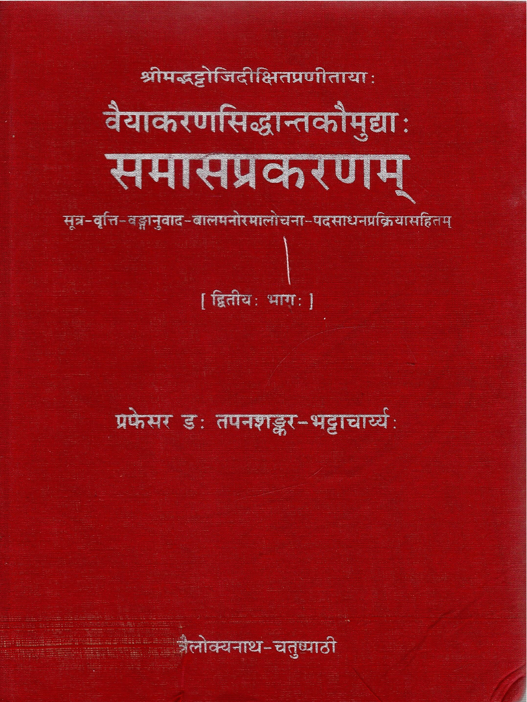 श्रीमद्भट्टोजिदीक्षितप्रणीतायाः वैयाकरणसिद्धान्तकौमुद्याः समासप्रकरणम् : सूत्र-वृत्ति-वङ्गानुवाद-बालमनोरमालोचना-पदसाधनप्रक्रियासहितम् :  [ द्वितीयः भागः ] | Shrimadbhattojidikshitapranitayah Vaiyakaranasiddhantakaumudyah Samasaprakaranam : Sutra-Vritti-Vanga-Anuvada-Balamanoramalochana-Padasadhanaprakriyasahitam [ Dvitiyah Bhagah ]